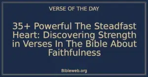 35+ Powerful The Steadfast Heart: Discovering Strength in Verses In The Bible About Faithfulness