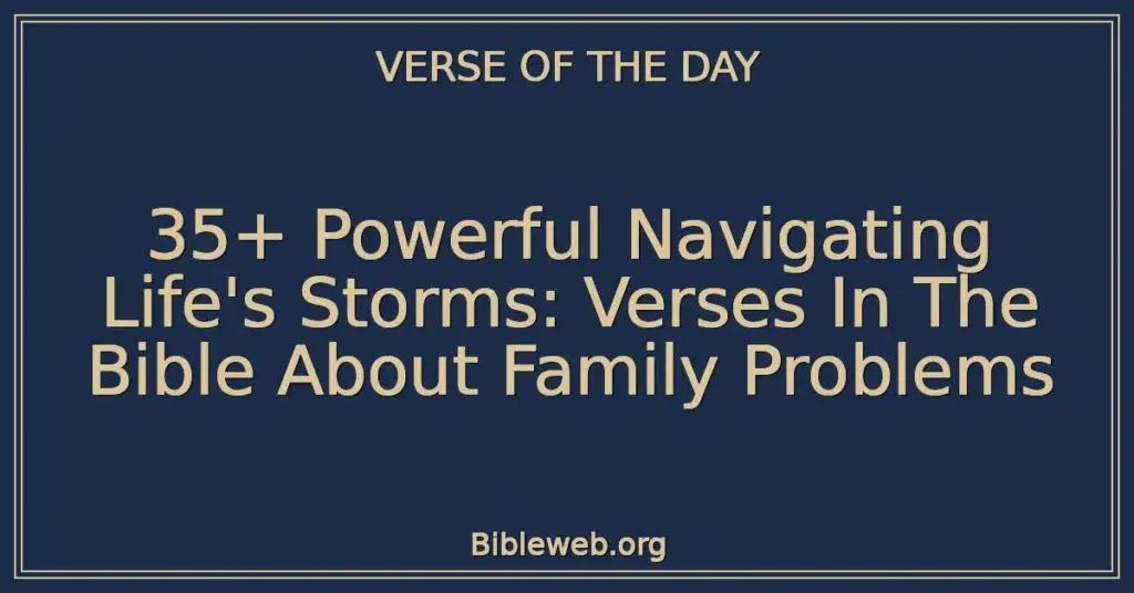 35+ Powerful Navigating Life's Storms: Verses In The Bible About Family Problems