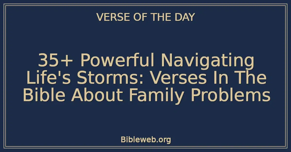 35+ Powerful Navigating Life's Storms: Verses In The Bible About Family Problems