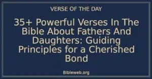 35+ Powerful Verses In The Bible About Fathers And Daughters: Guiding Principles for a Cherished Bond