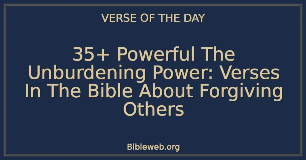35+ Powerful The Unburdening Power: Verses In The Bible About Forgiving Others