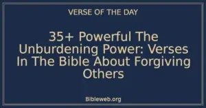 35+ Powerful The Unburdening Power: Verses In The Bible About Forgiving Others