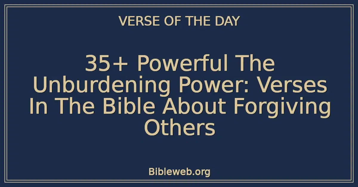 35+ Powerful The Unburdening Power: Verses In The Bible About Forgiving Others