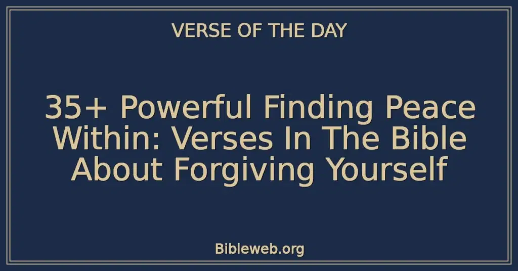 35+ Powerful Finding Peace Within: Verses In The Bible About Forgiving Yourself