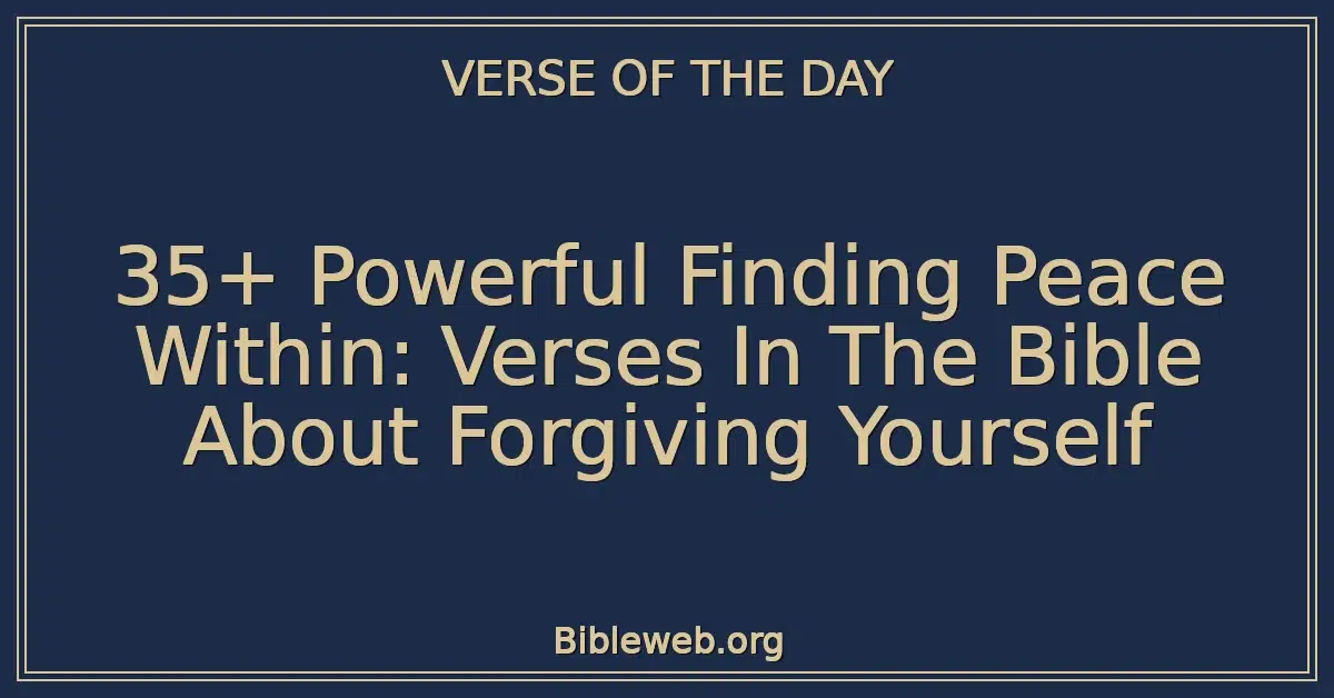 35+ Powerful Finding Peace Within: Verses In The Bible About Forgiving Yourself