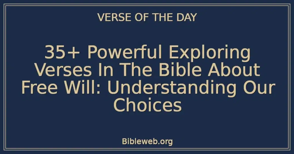 35+ Powerful Exploring Verses In The Bible About Free Will: Understanding Our Choices