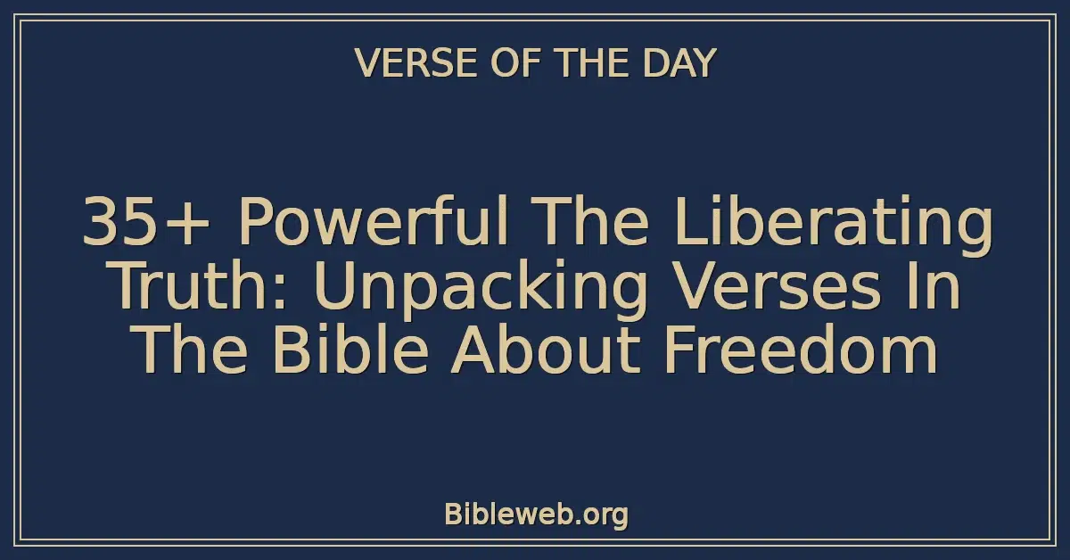 35+ Powerful The Liberating Truth: Unpacking Verses In The Bible About Freedom