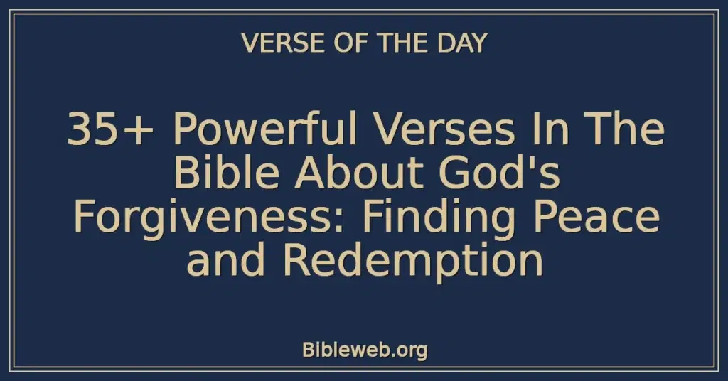 35+ Powerful Verses In The Bible About God's Forgiveness: Finding Peace and Redemption