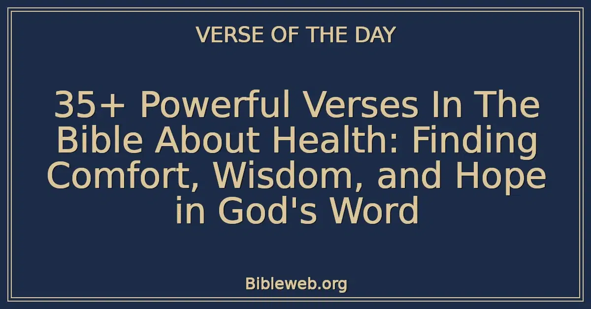 35+ Powerful Verses In The Bible About Health: Finding Comfort, Wisdom, and Hope in God's Word