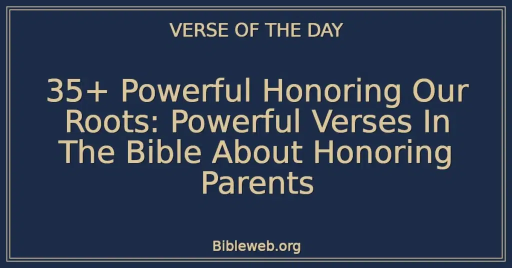 35+ Powerful Honoring Our Roots: Powerful Verses In The Bible About Honoring Parents