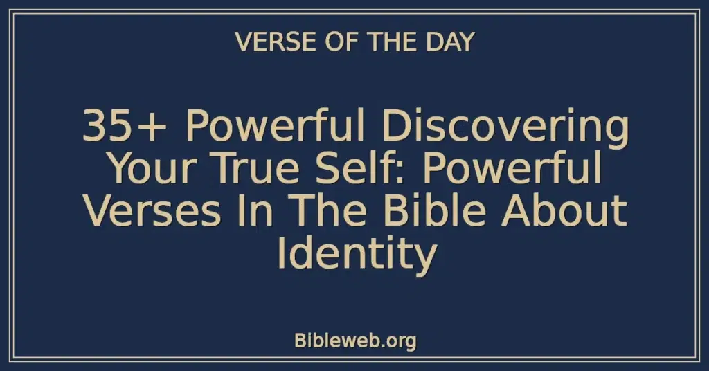 35+ Powerful Discovering Your True Self: Powerful Verses In The Bible About Identity