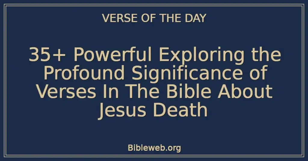 35+ Powerful Exploring the Profound Significance of Verses In The Bible About Jesus Death