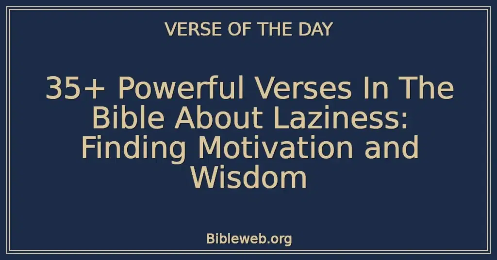 35+ Powerful Verses In The Bible About Laziness: Finding Motivation and Wisdom