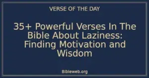 35+ Powerful Verses In The Bible About Laziness: Finding Motivation and Wisdom
