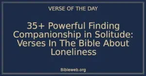 35+ Powerful Finding Companionship in Solitude: Verses In The Bible About Loneliness
