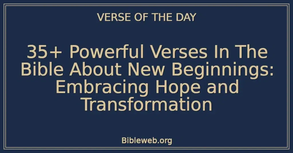 35+ Powerful Verses In The Bible About New Beginnings: Embracing Hope and Transformation