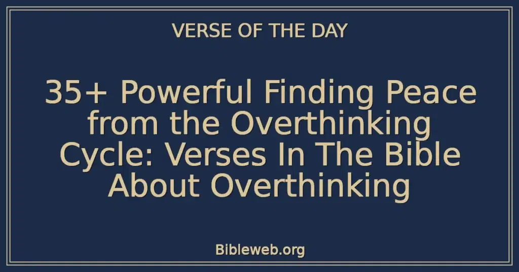 35+ Powerful Finding Peace from the Overthinking Cycle: Verses In The Bible About Overthinking