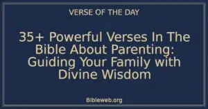35+ Powerful Verses In The Bible About Parenting: Guiding Your Family with Divine Wisdom