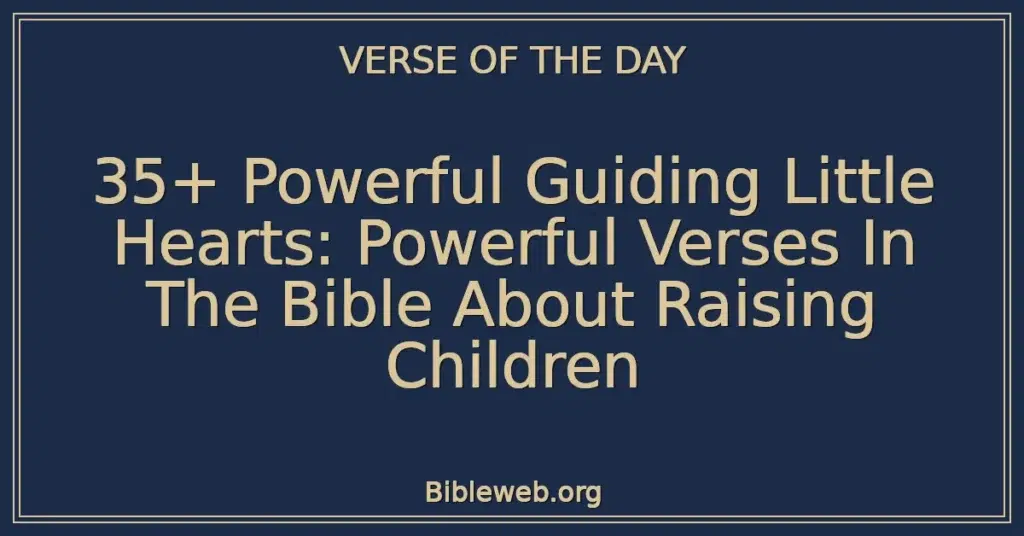 35+ Powerful Guiding Little Hearts: Powerful Verses In The Bible About Raising Children