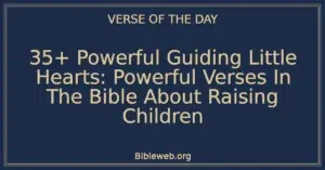 35+ Powerful Guiding Little Hearts: Powerful Verses In The Bible About Raising Children
