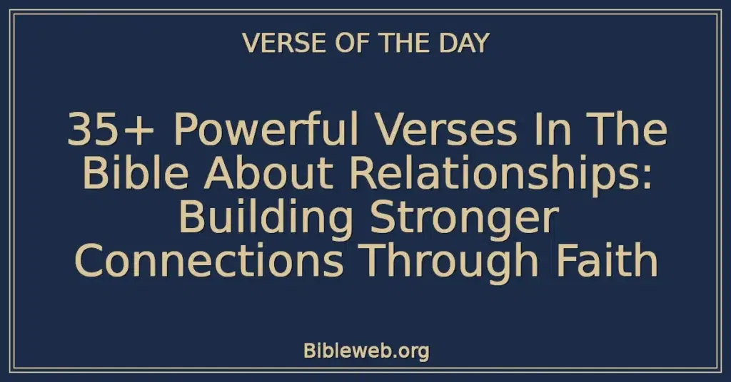35+ Powerful Verses In The Bible About Relationships: Building Stronger Connections Through Faith