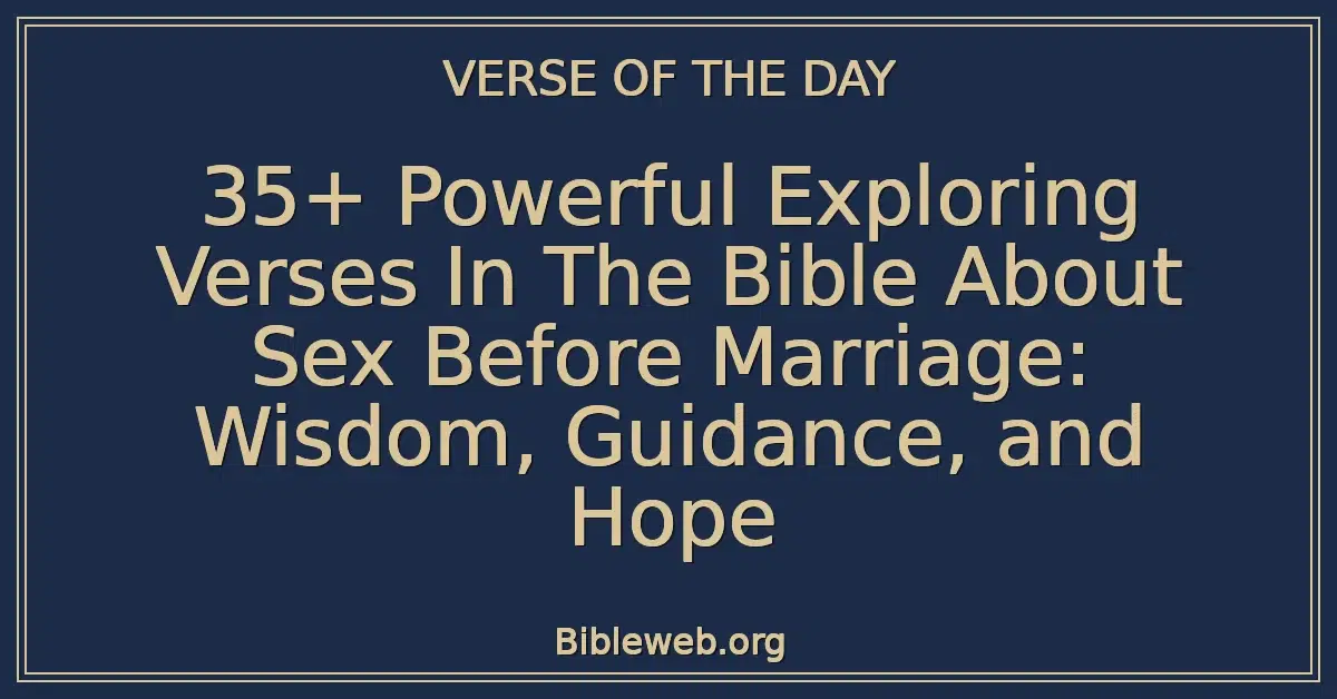 35+ Powerful Exploring Verses In The Bible About Sex Before Marriage: Wisdom, Guidance, and Hope