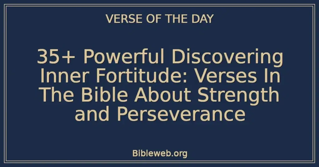 35+ Powerful Discovering Inner Fortitude: Verses In The Bible About Strength and Perseverance