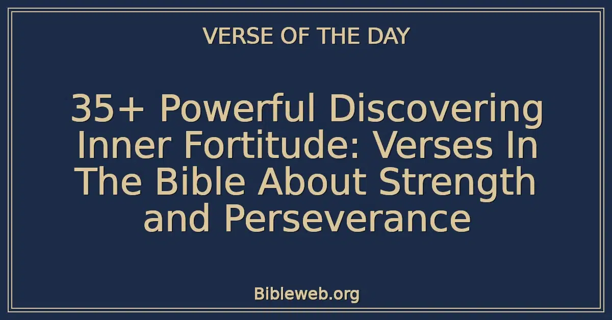 35+ Powerful Discovering Inner Fortitude: Verses In The Bible About Strength and Perseverance