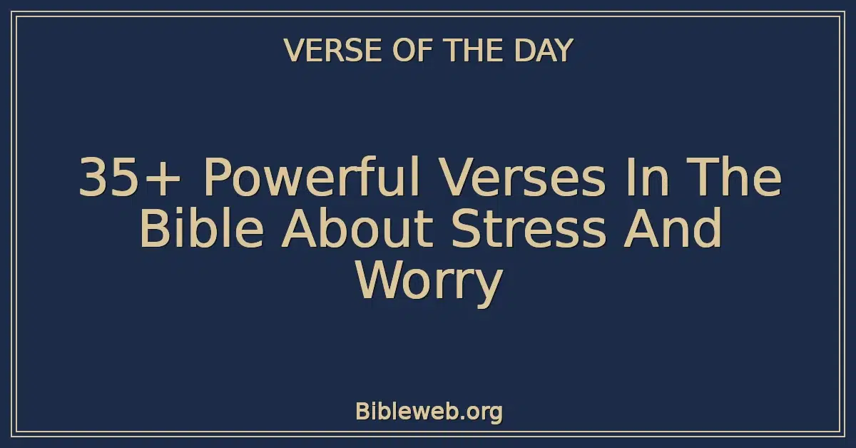 35+ Powerful Verses In The Bible About Stress And Worry