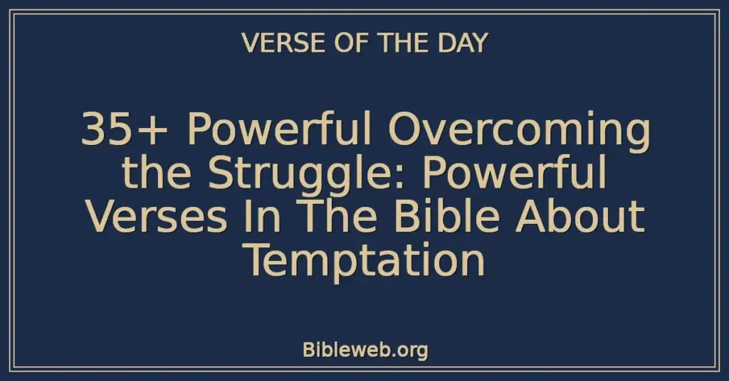 35+ Powerful Overcoming the Struggle: Powerful Verses In The Bible About Temptation