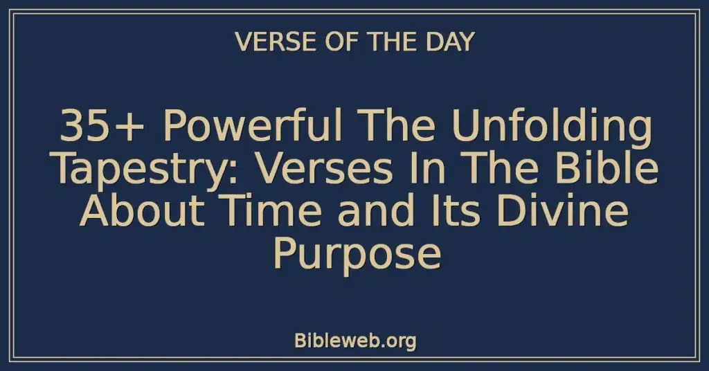 35+ Powerful The Unfolding Tapestry: Verses In The Bible About Time and Its Divine Purpose
