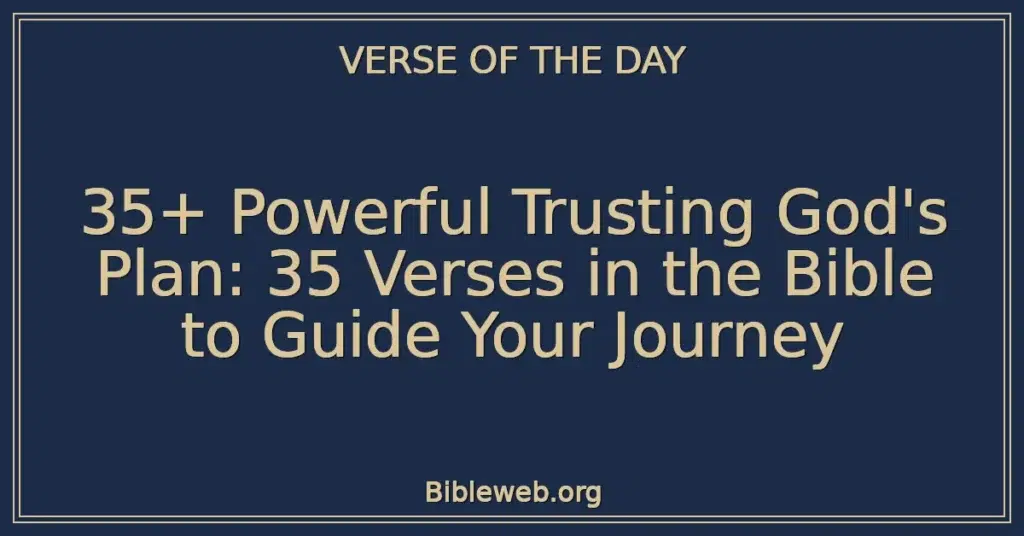 35+ Powerful Trusting God's Plan: 35 Verses in the Bible to Guide Your Journey