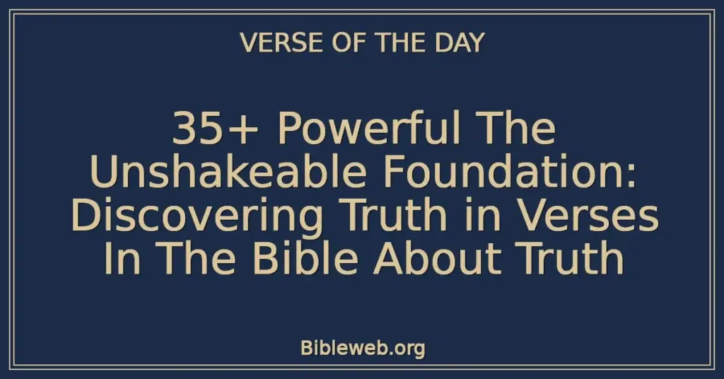 35+ Powerful The Unshakeable Foundation: Discovering Truth in Verses In The Bible About Truth