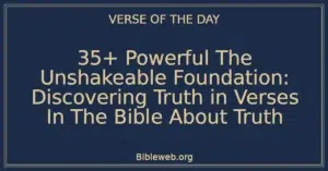 35+ Powerful The Unshakeable Foundation: Discovering Truth in Verses In The Bible About Truth
