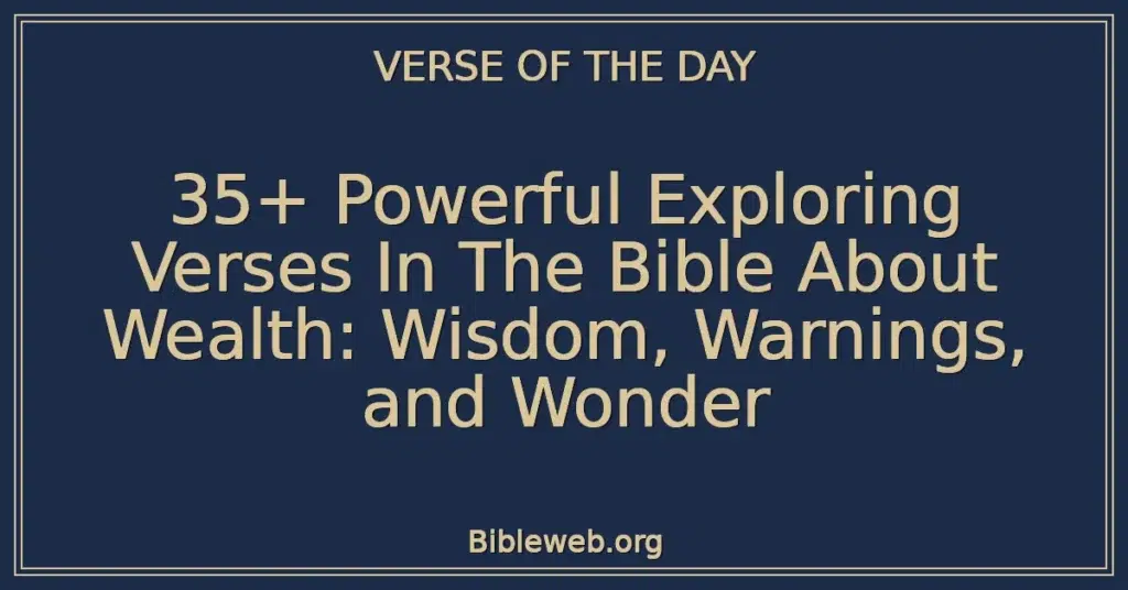 35+ Powerful Exploring Verses In The Bible About Wealth: Wisdom, Warnings, and Wonder