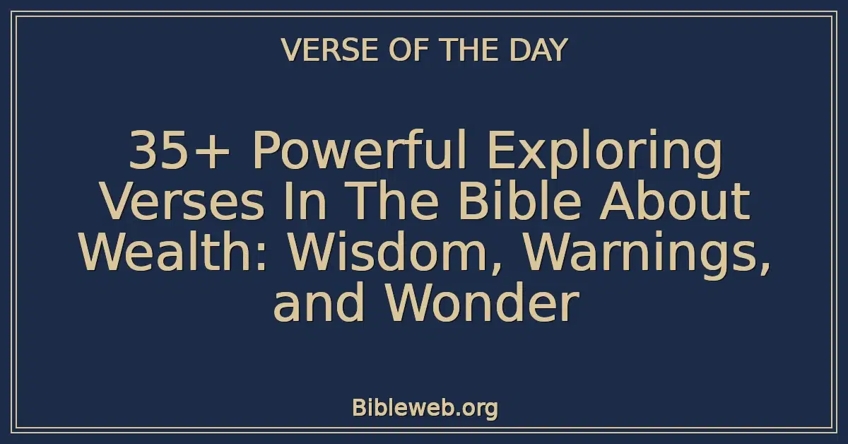 35+ Powerful Exploring Verses In The Bible About Wealth: Wisdom, Warnings, and Wonder