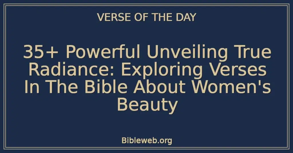 35+ Powerful Unveiling True Radiance: Exploring Verses In The Bible About Women's Beauty