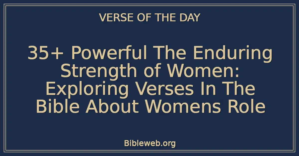 35+ Powerful The Enduring Strength of Women: Exploring Verses In The Bible About Womens Role