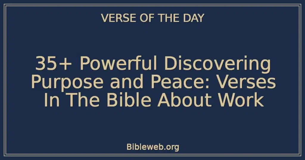 35+ Powerful Discovering Purpose and Peace: Verses In The Bible About Work