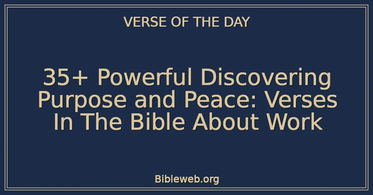 35+ Powerful Discovering Purpose and Peace: Verses In The Bible About Work