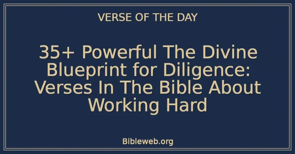 35+ Powerful The Divine Blueprint for Diligence: Verses In The Bible About Working Hard