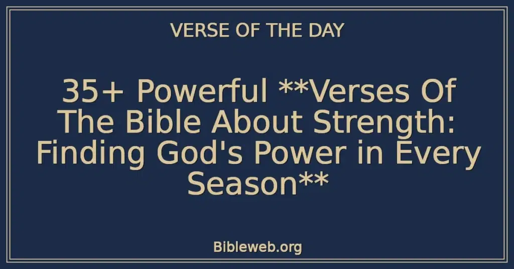 35+ Powerful **Verses Of The Bible About Strength: Finding God's Power in Every Season**
