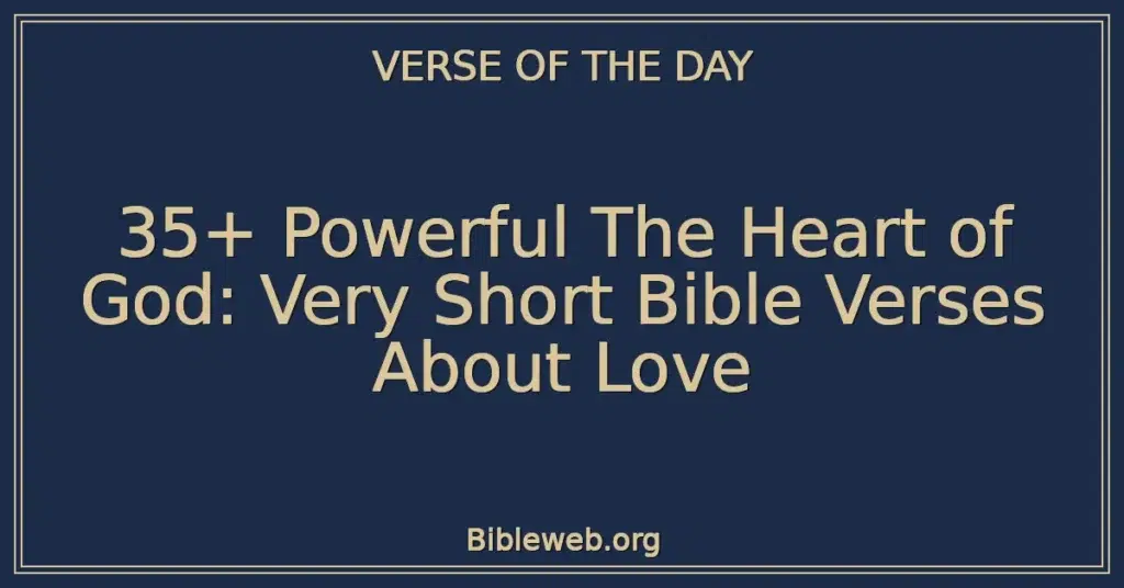 35+ Powerful The Heart of God: Very Short Bible Verses About Love