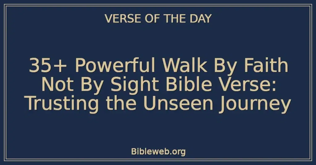 35+ Powerful Walk By Faith Not By Sight Bible Verse: Trusting the Unseen Journey