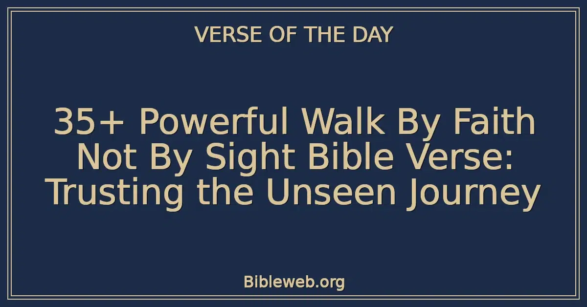 35+ Powerful Walk By Faith Not By Sight Bible Verse: Trusting the Unseen Journey