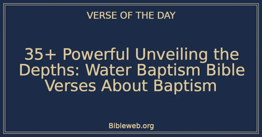 35+ Powerful Unveiling the Depths: Water Baptism Bible Verses About Baptism