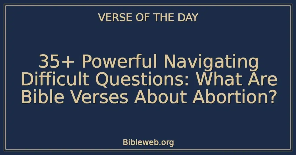 35+ Powerful Navigating Difficult Questions: What Are Bible Verses About Abortion?