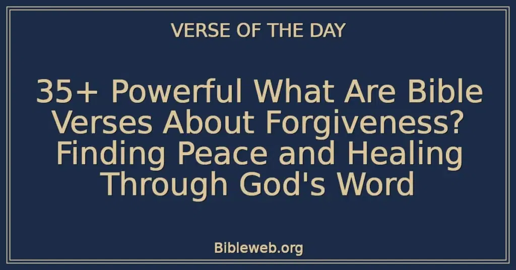 35+ Powerful What Are Bible Verses About Forgiveness? Finding Peace and Healing Through God's Word
