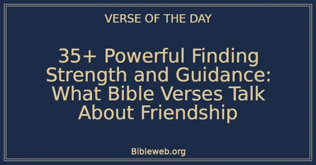 35+ Powerful Finding Strength and Guidance: What Bible Verses Talk About Friendship