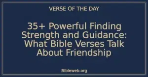 35+ Powerful Finding Strength and Guidance: What Bible Verses Talk About Friendship